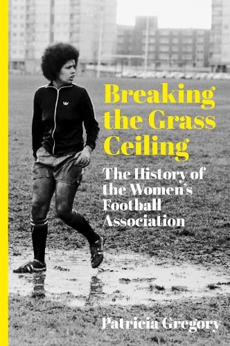 Breaking the Grass Ceiling - The History of the Women's Football Association