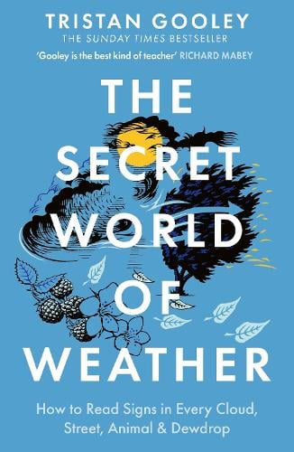 The Secret World of Weather - How to Read Signs in Every Cloud, Street, Animal & Dewdrop