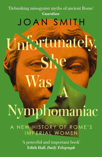 Unfortunately, She was a Nymphomaniac - A New History of Rome's Imperial Women