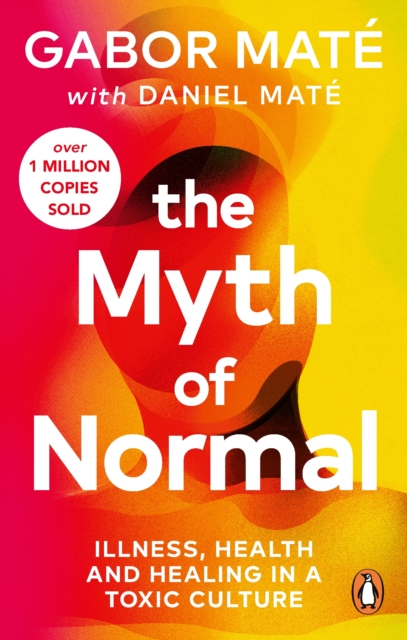 The Myth of Normal - Illness, health & healing in a toxic culture