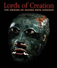 Lords of Creation: The Origins of Sacred Maya Kingship