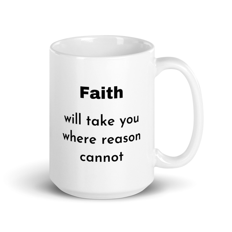 White glossy mug- "Faith will take you where reason cannot" - 11oz & 15 oz