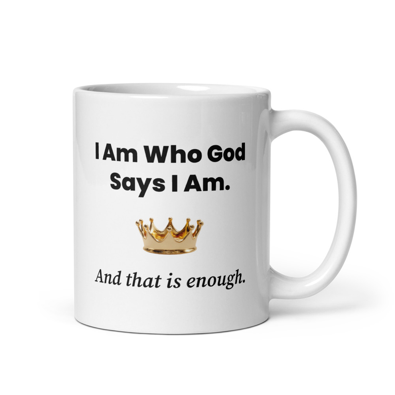 White glossy mug - "I Am Who God Says I Am and That is Enough" - 11 oz, 15 oz