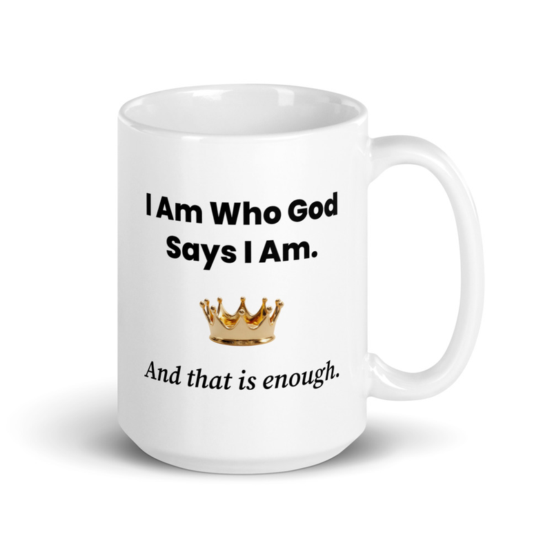 White glossy mug - "I Am Who God Says I Am and That is Enough" - 11 oz, 15 oz