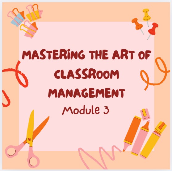 Mastering the Art of Classroom Management Module 3: Practical Prevention and Intervention Strategies