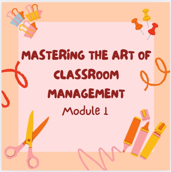 Mastering the Art of Classroom Management Module 1: The Fundamental Principles of Classroom Management