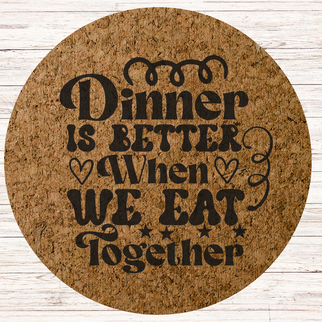Cute Engraved Cork Hot Mat Kitchen Gift – "Dinner is better when we eat together" Heat-Resistant Trivet for Kitchen & Dining