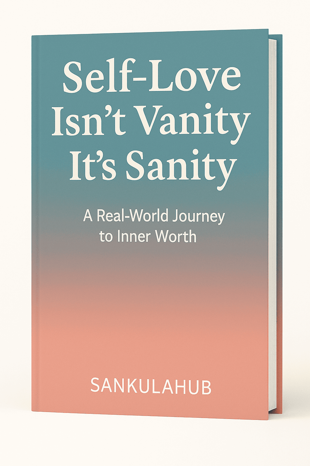 Self-Love Isn’t Vanity: It’s Sanity – A Real-World Journey to Inner Worth ( eBook )