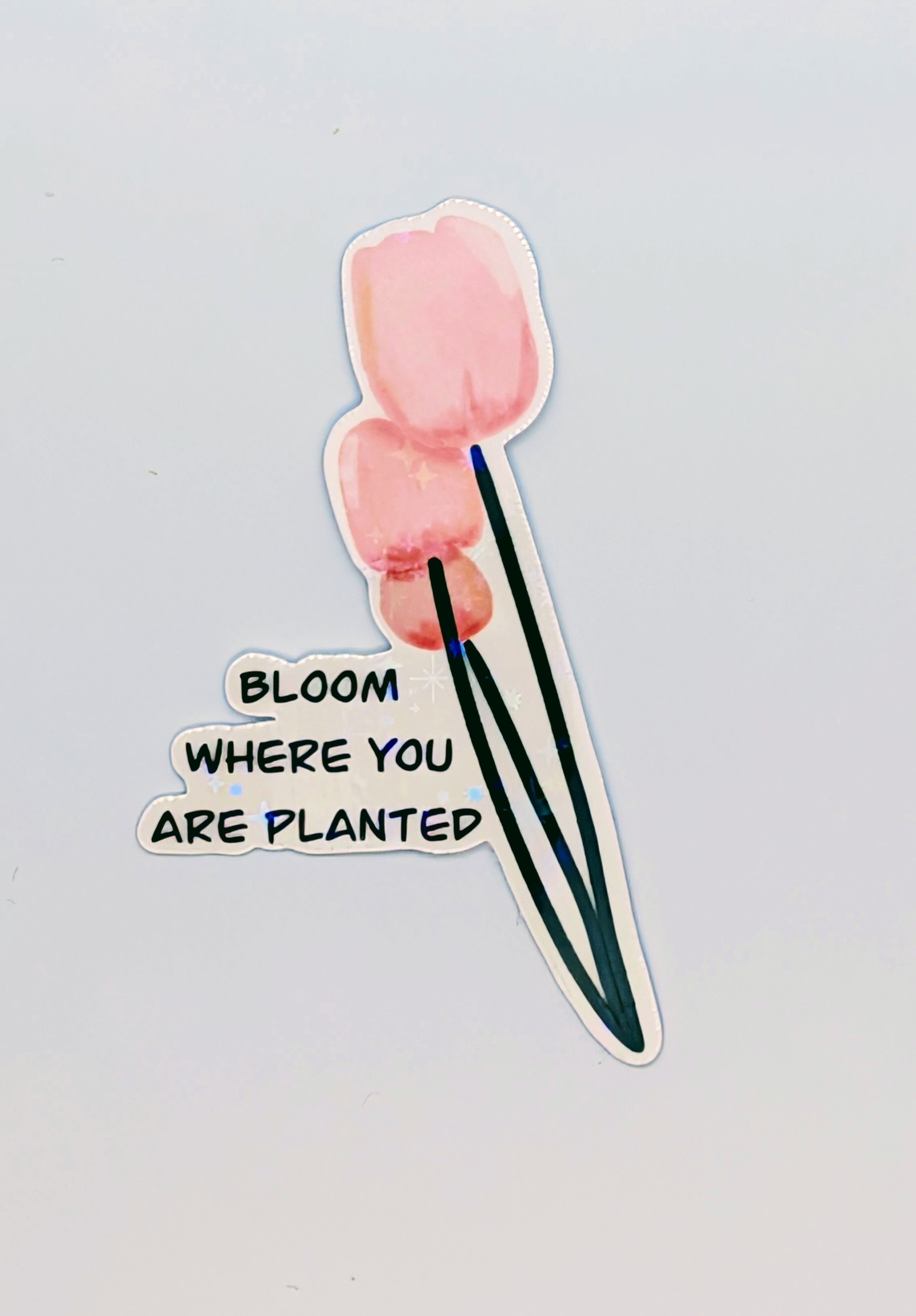 " Bloom Where You Are Planted " Sticker