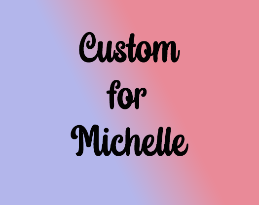 Custom for Michelle