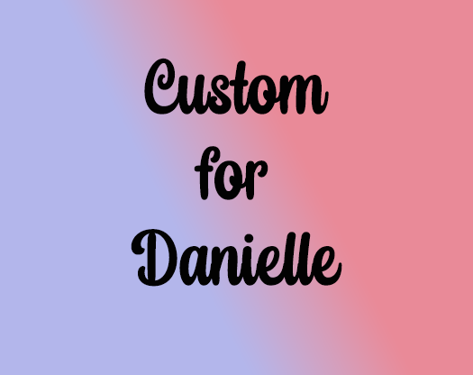 Custom for Danielle