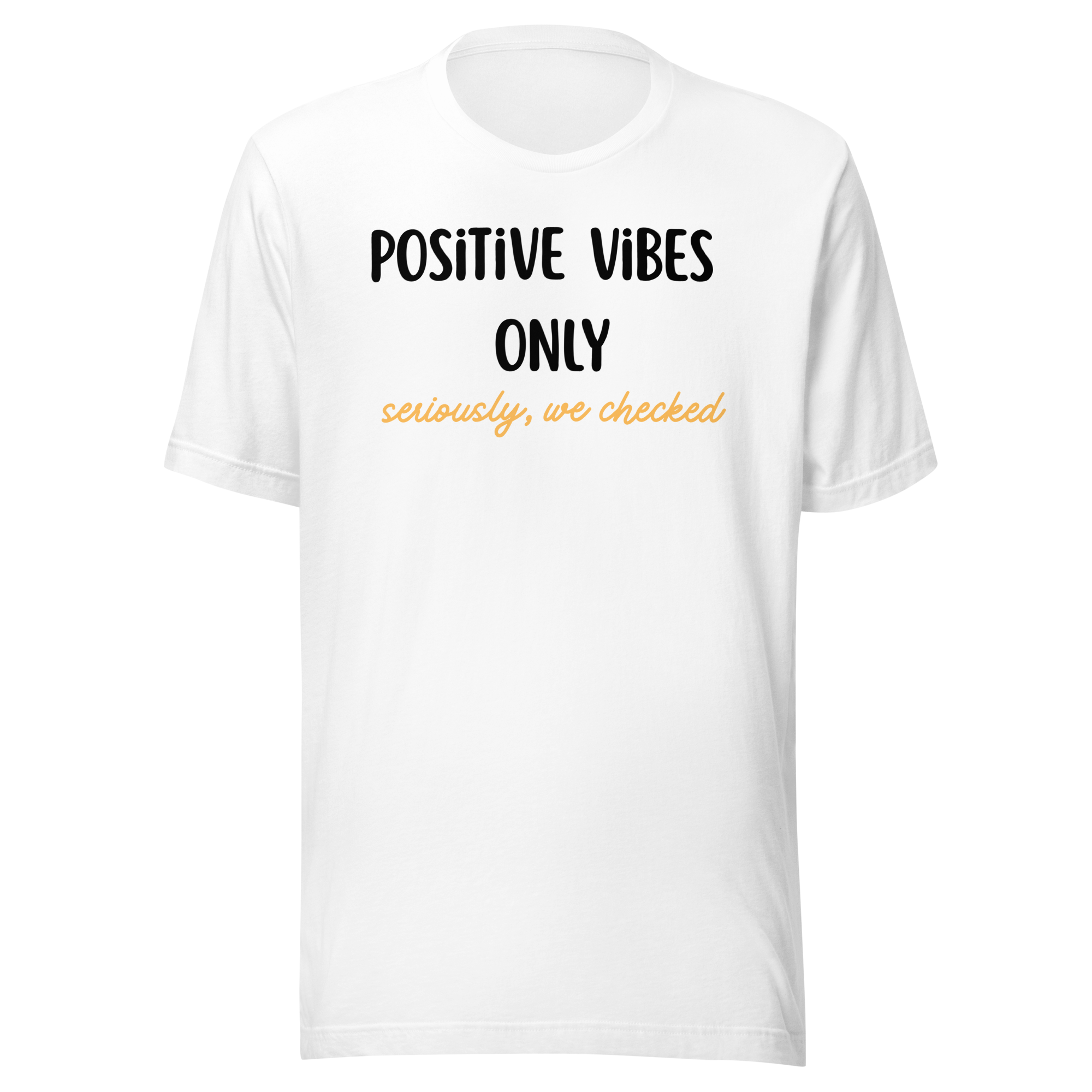 Positive Vibes Only - Seriously We Checked T-shirt - Unisex or Women's Cut
