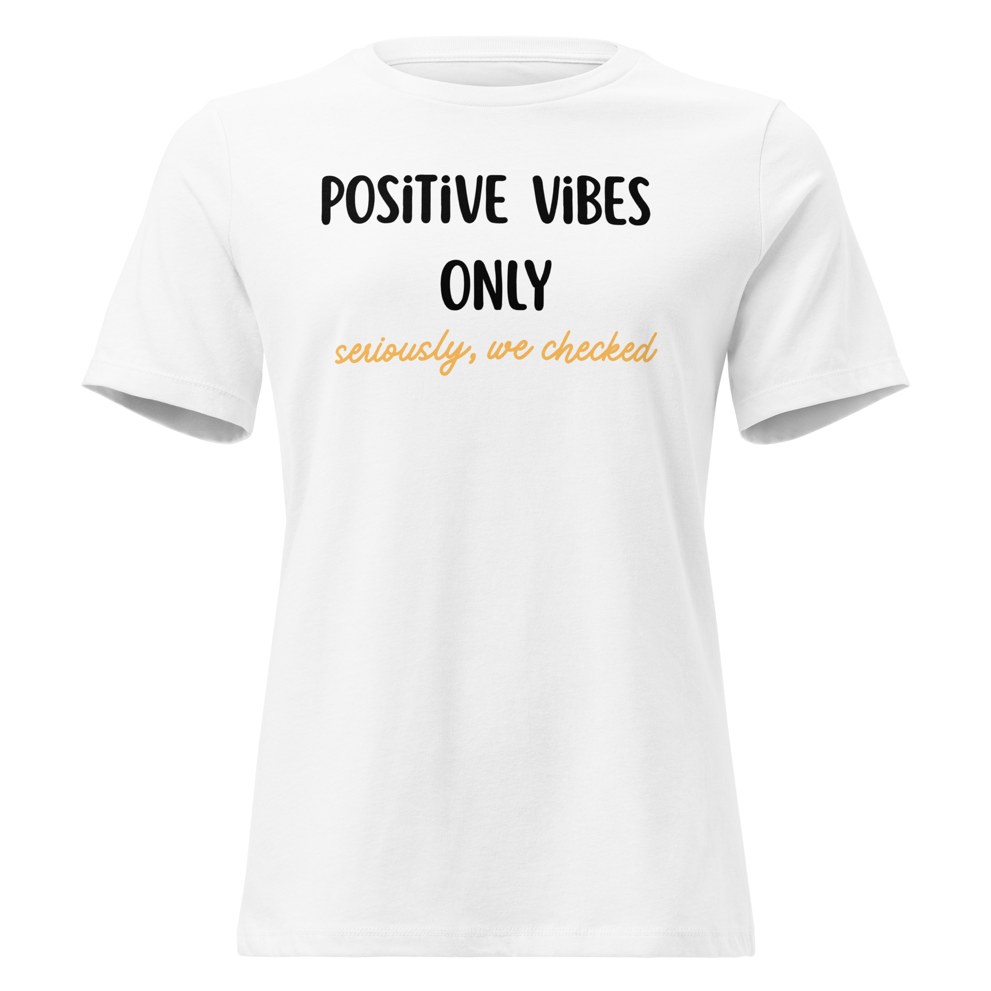 Positive Vibes Only - Seriously We Checked T-shirt - Unisex or Women's Cut