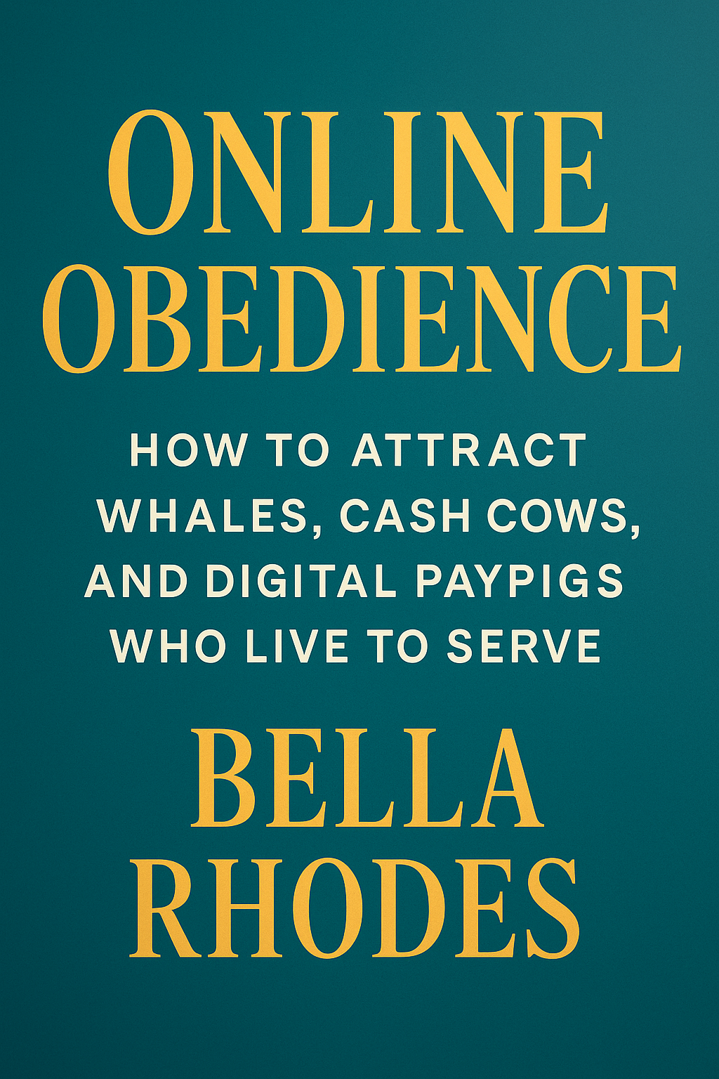 Online Obedience: How to Attract Whales, Cash Cows, and Digital Paypigs Who Live to Serve