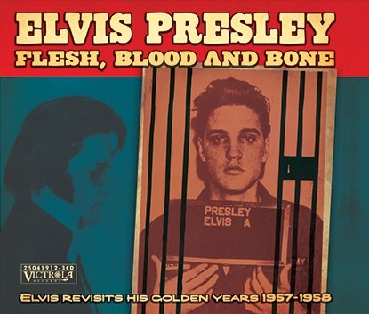 Flesh, Blood & Bone - Elvis Revisits His Golden Years, 1957-´58 (Victrola)