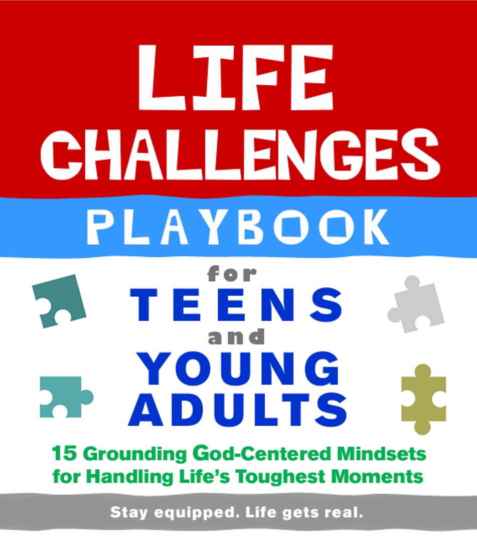 The LIFE CHALLENGES PLAYBOOK for Teens and Young Adults 15 Grounding God-Centered Mindsets for Handling Life’s Toughest Moments