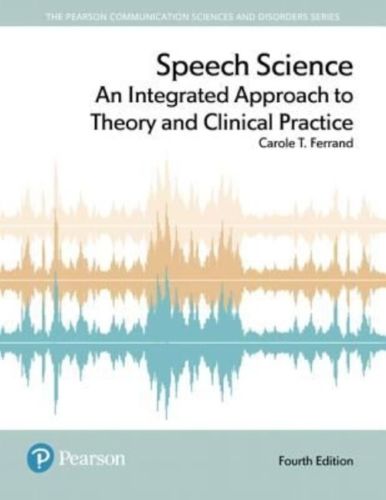 Speech Science An Integrated Approach to Theory and Clinical Practice 