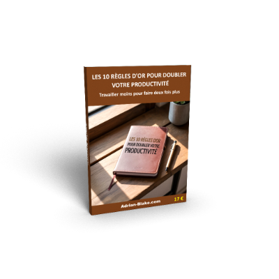 LES 10 RÈGLES D'OR POUR DOUBLER VOTRE PRODUCTIVITÉ