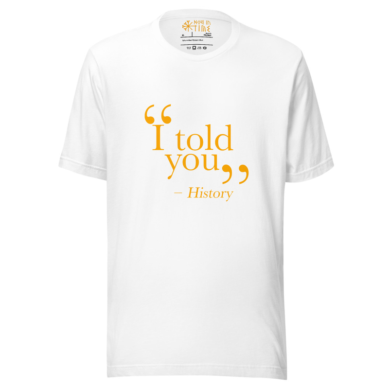 I told you (History repeating itself) - Unisex premium t-shirt