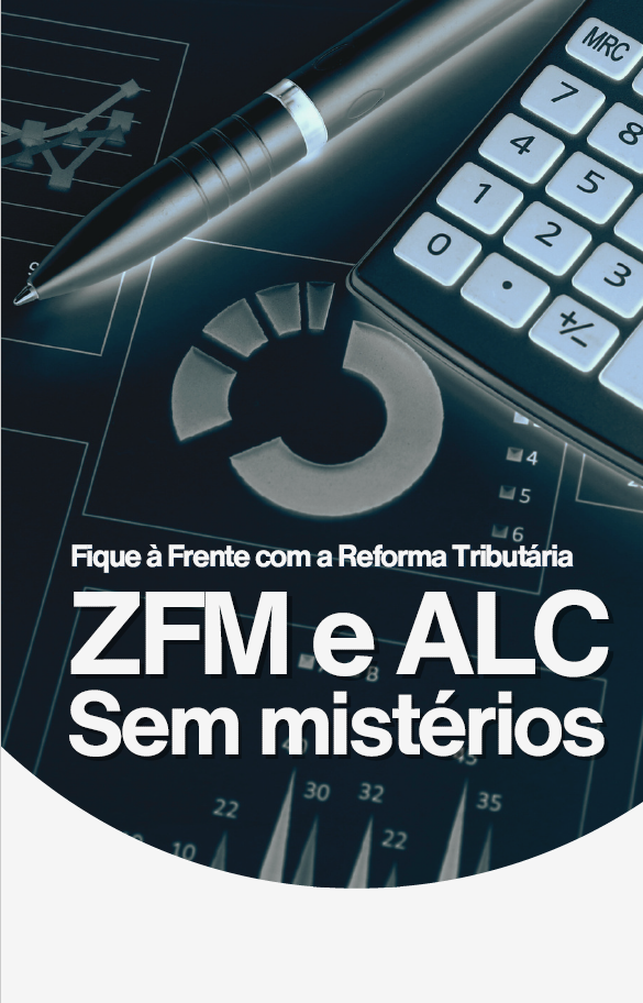 E-Book: Fique à Frente da Reforma Tributária: Benefícios Fiscais para Empresas na ZFM e ALC
