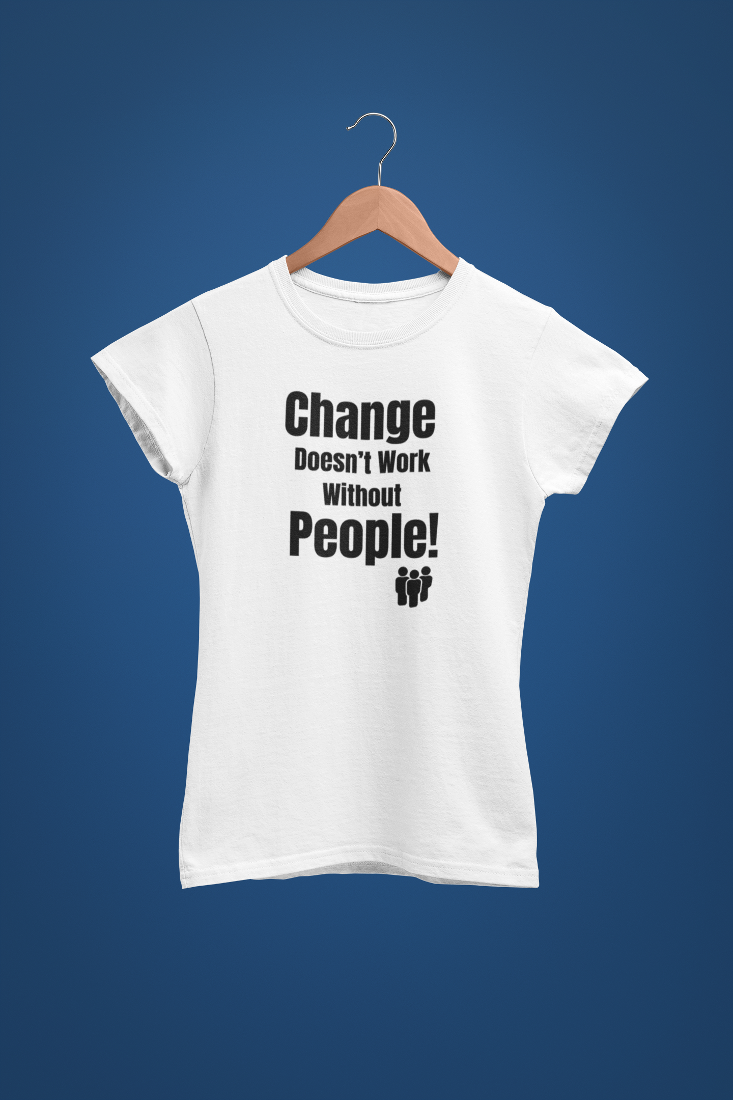 Change Doesn’t Work Without People – Motivational Business Change T-Shirt for Leaders & Teams (women)