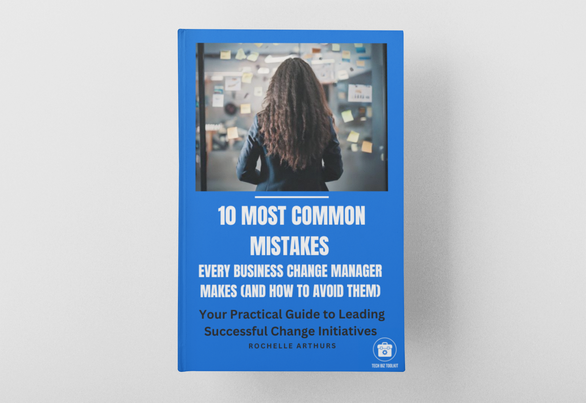 10 Mistakes Every Business Change Manager Makes – Expert Tips to Avoid Common Pitfalls in Change Projects (PDF eBook)