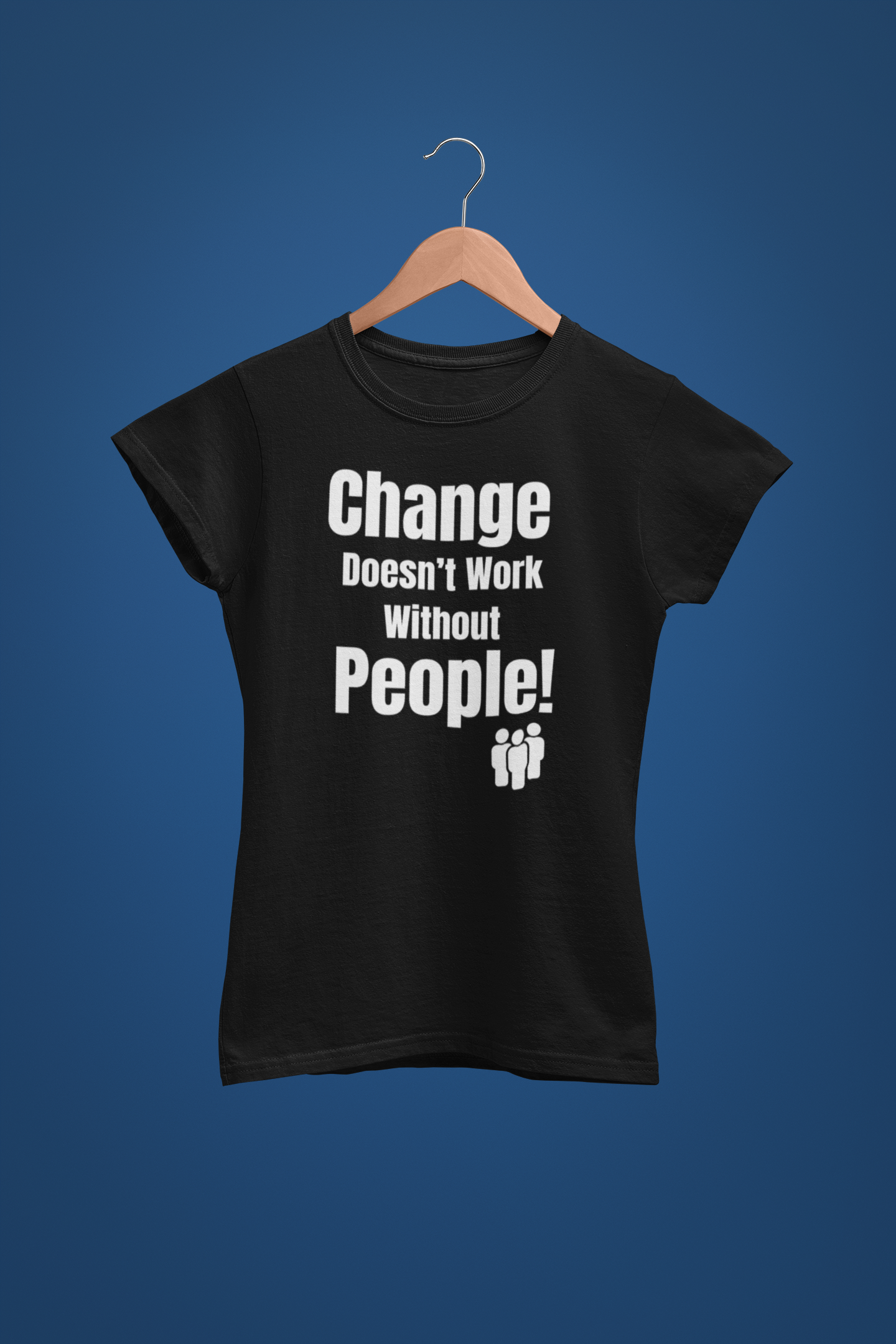 Change Doesn’t Work Without People – Motivational Business Change T-Shirt for Leaders & Teams (women)