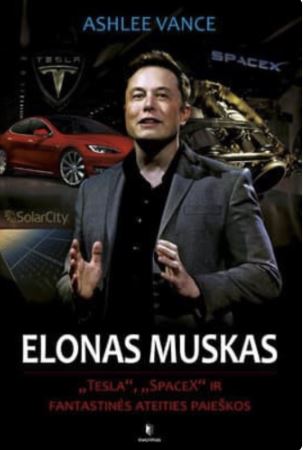 Elonas Muskas: „Tesla“, „SpaceX“ ir fantastinės ateities paieškos