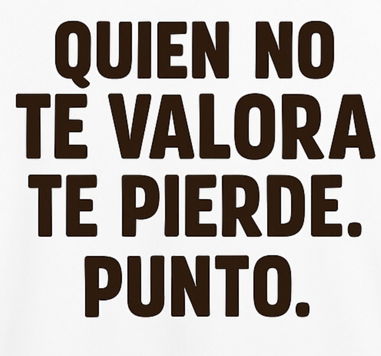 Quien no te valora te pierde. Punto.