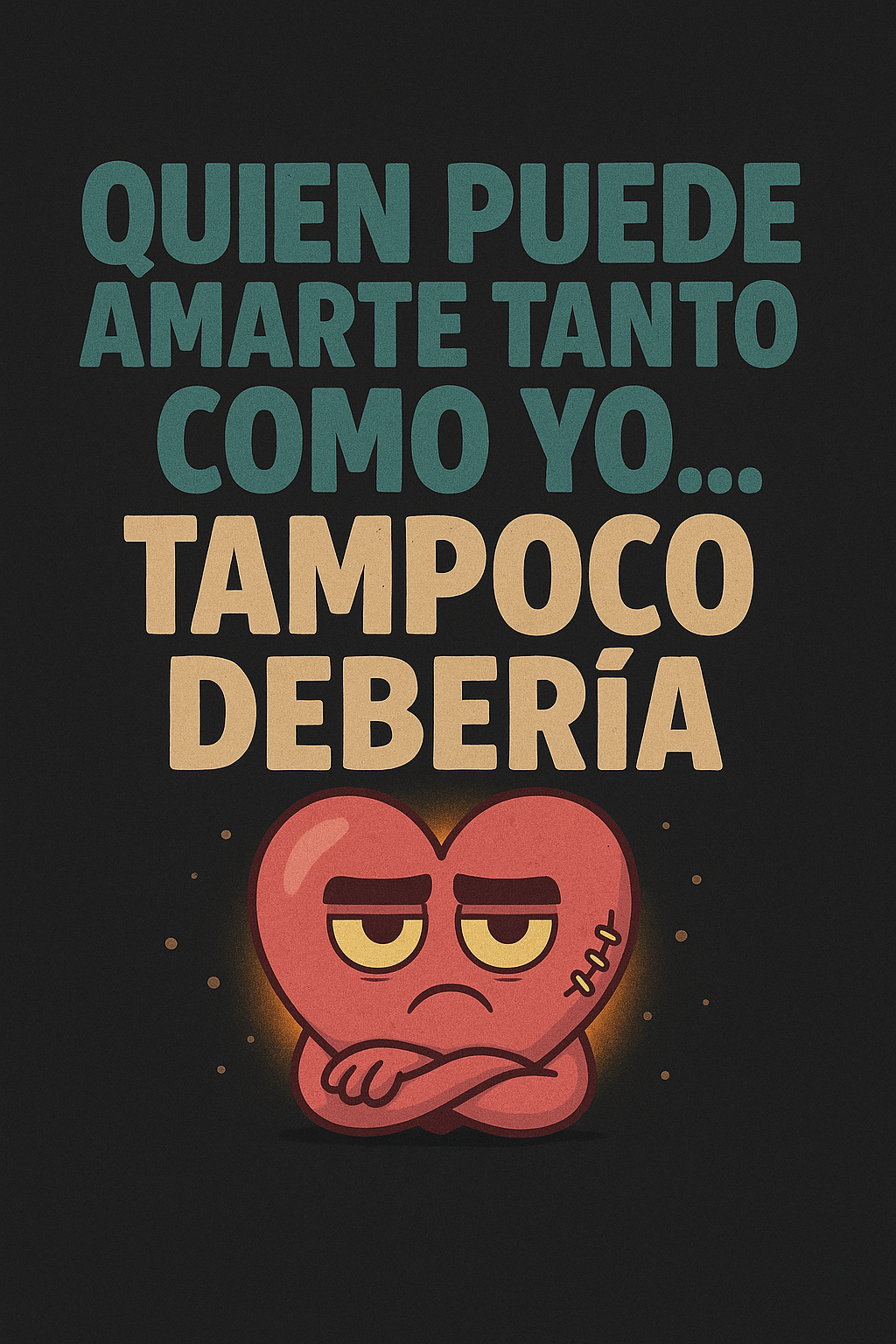 Quien puede amarte tanto como yo... tampoco debería