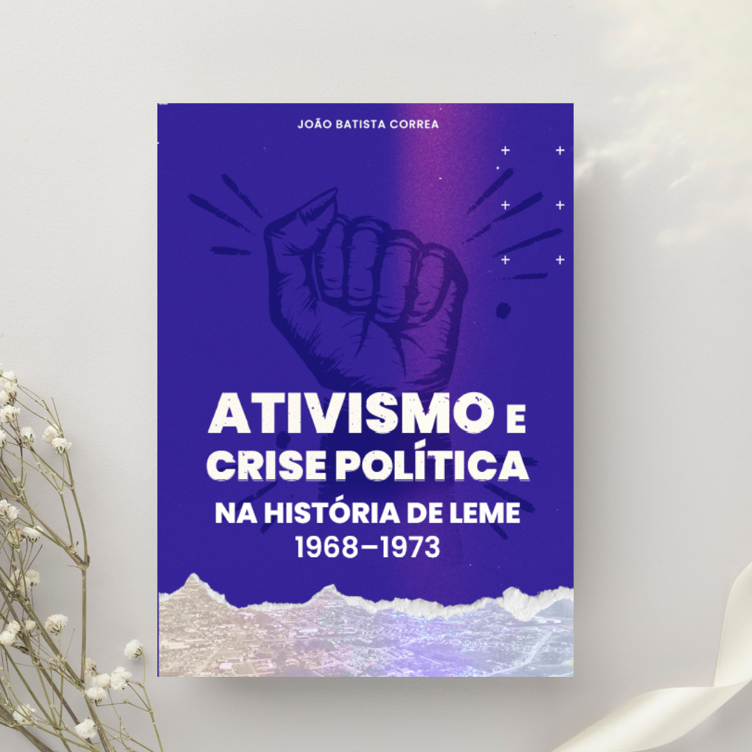 LIVRO FÍSICO Ativismo e Crise Politica na História de Leme 1968-1973