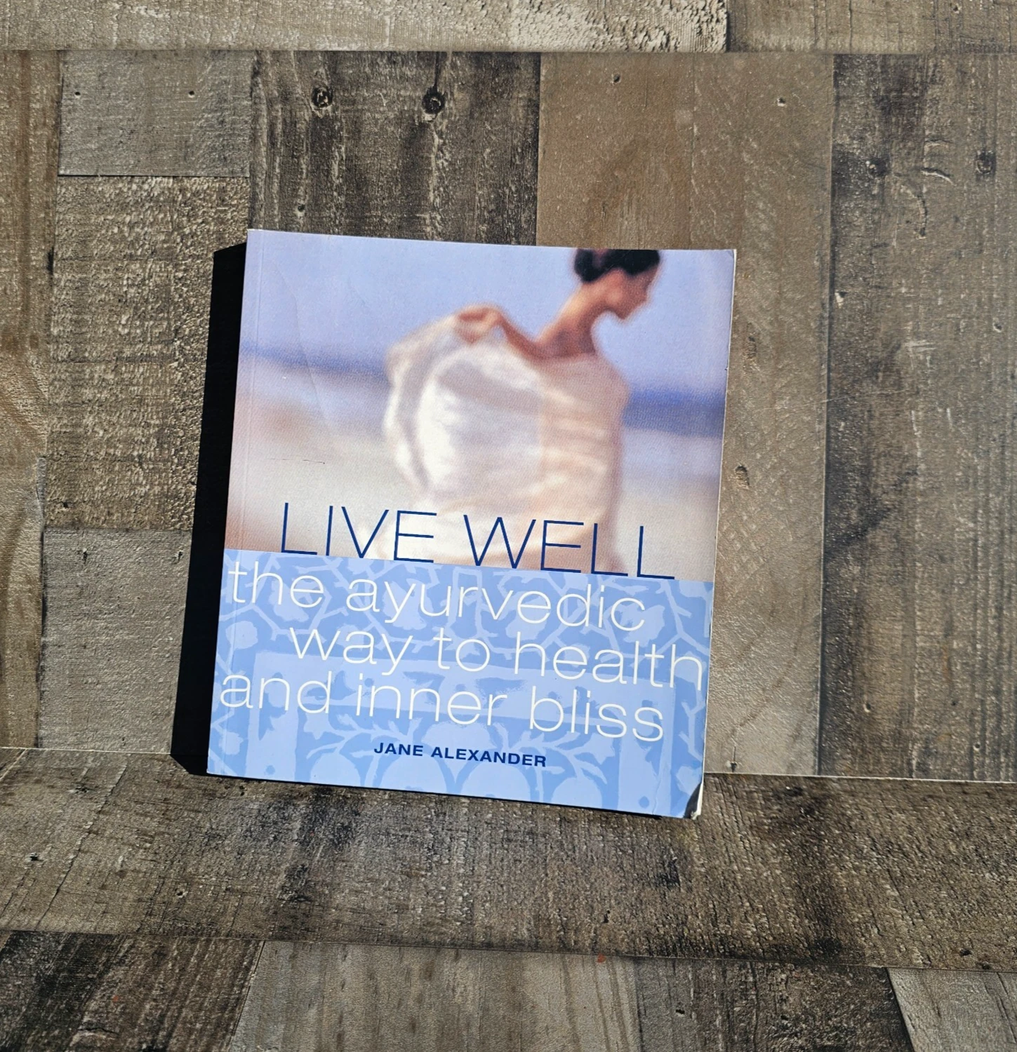 LIVE WELL: THE AYURVEDIC WAY TO HEALTH AND INNER BLISS BY JANE ALEXANDER