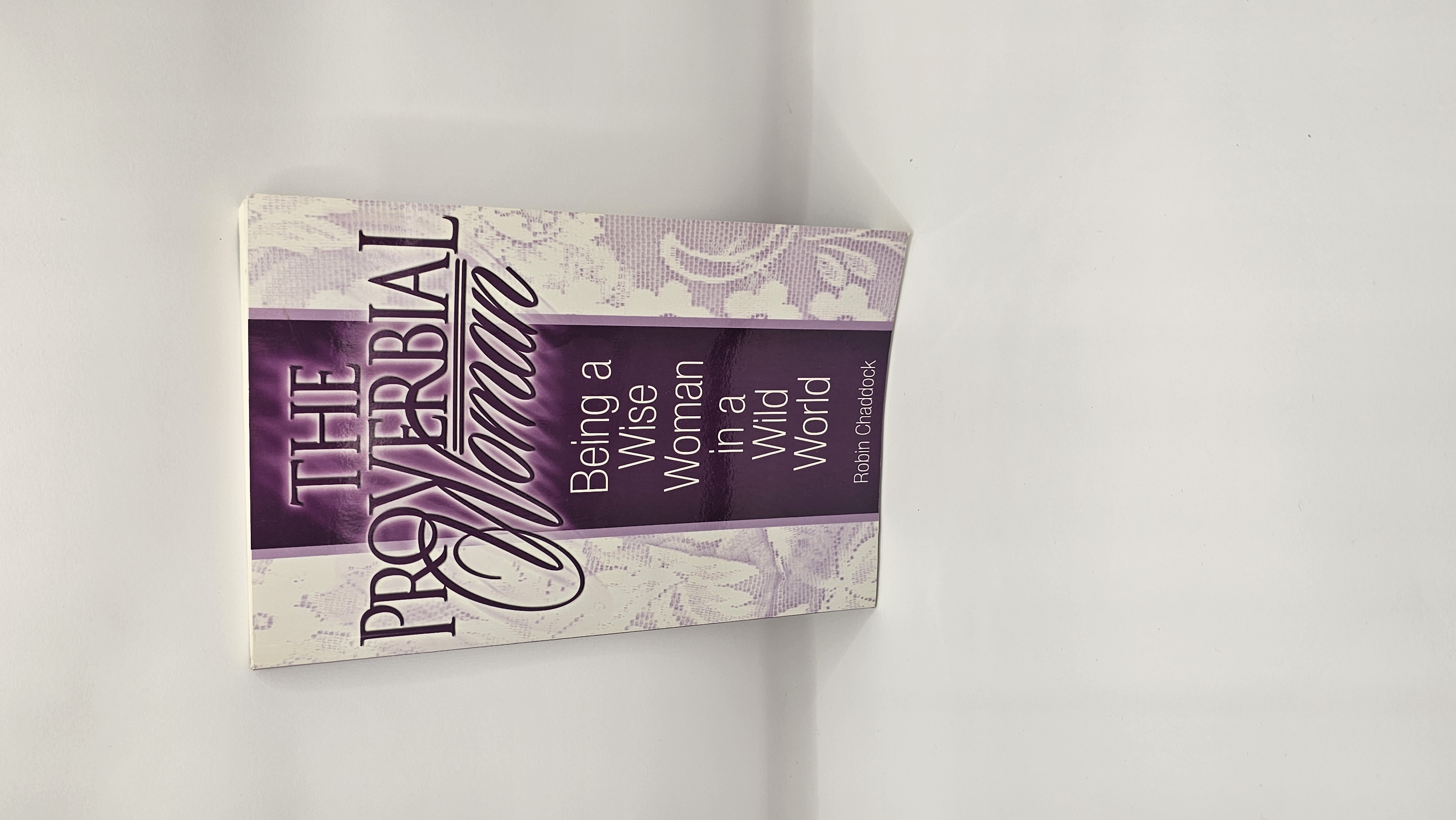 THE PROVERBIAL WOMAN, BEING A WISE Woman IN A  WILD WORLD BY ROBIN CHADDOCK