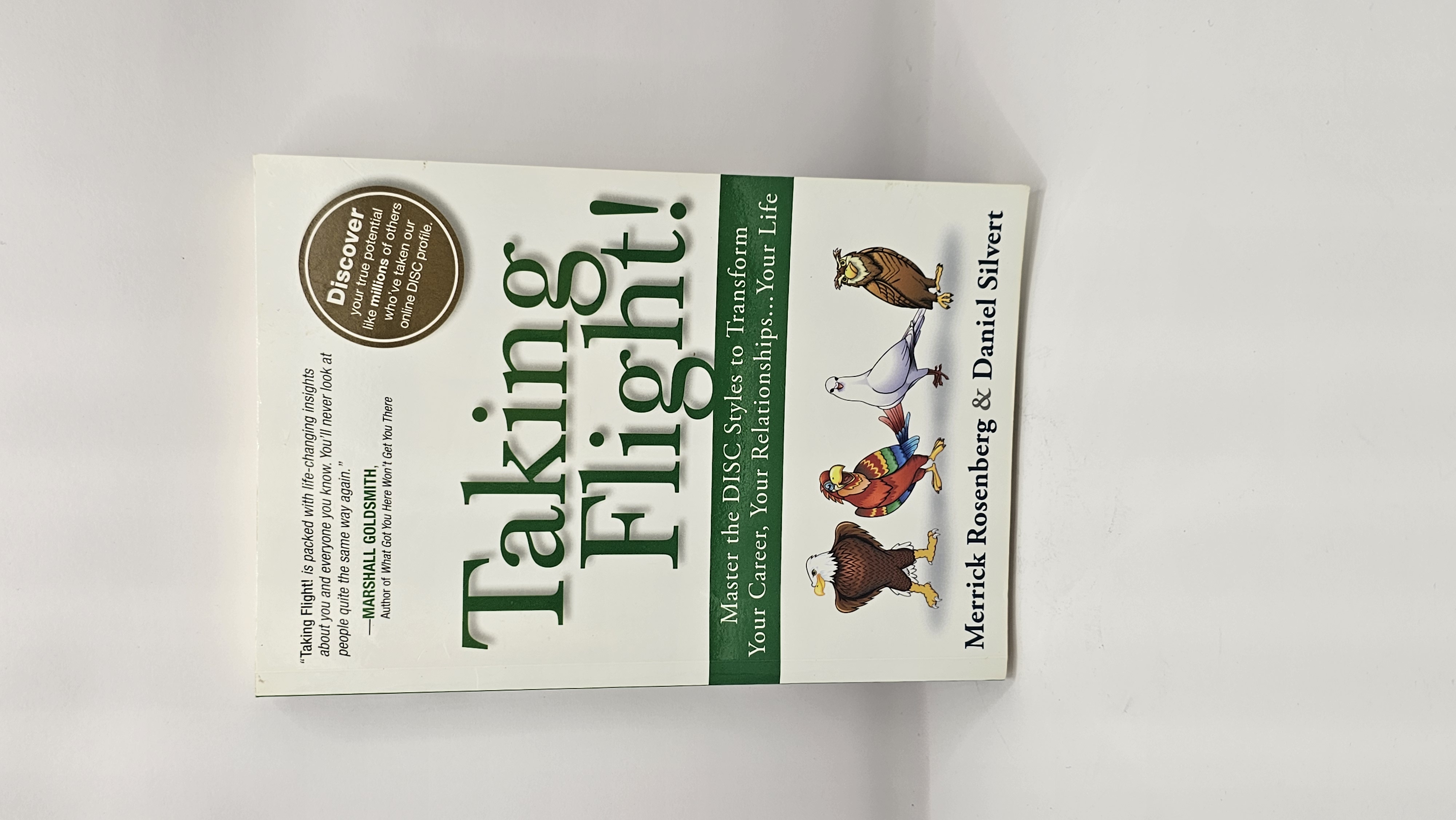 TAKING FLIGHT!: MASTER THE DISC STYLES TO TRANSFORM YOUR CAREER, YOUR RELATIONSHIPS...YOUR LIFE BY MERRICK ROSENBERG & DANIEL SILVERT