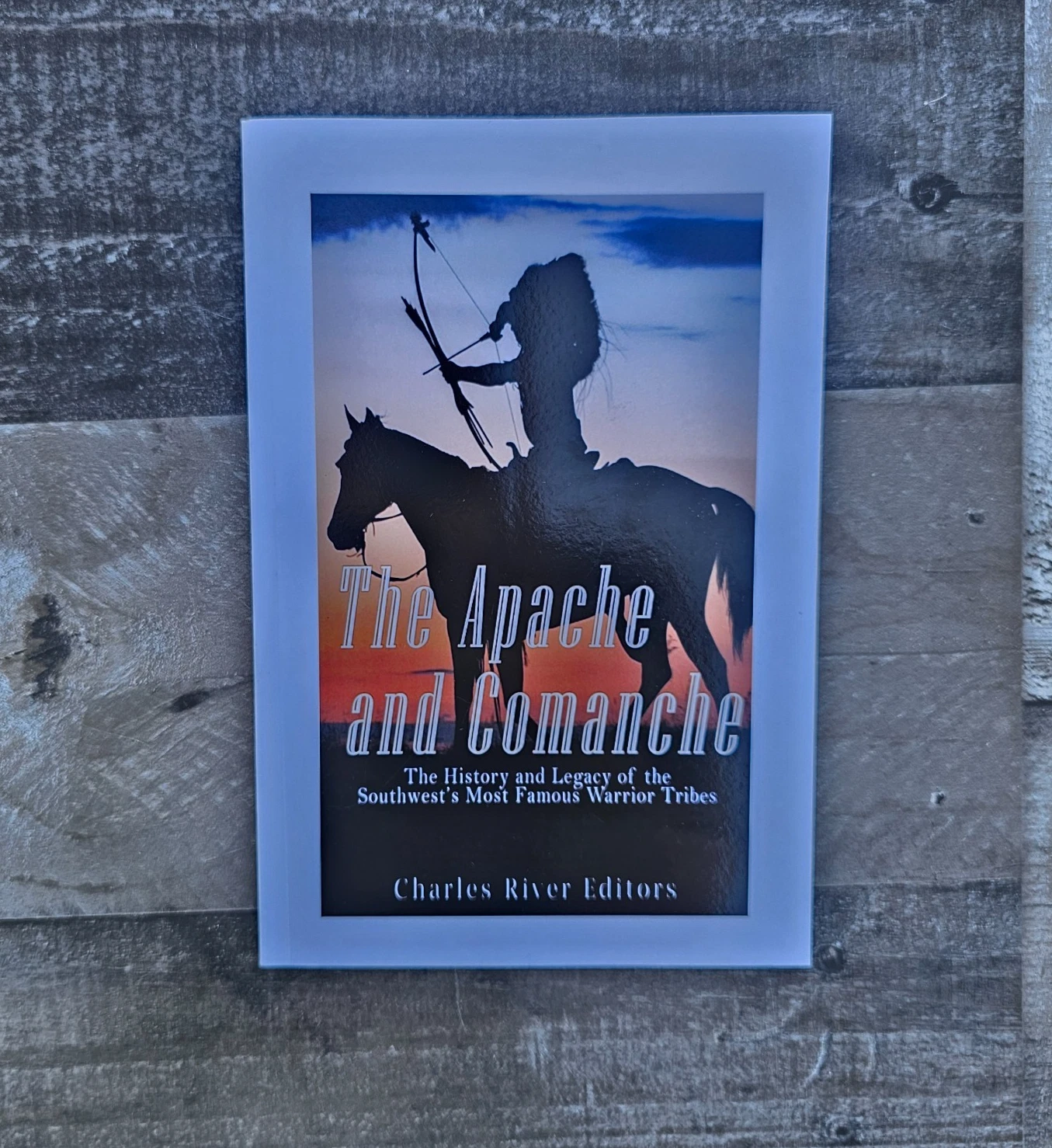 THE APACHE AND COMANCHE: THE HISTORY AND LEGACY OF THE SOUTHWEST'S MOST FAMOUS WARRIOR TRIBES BY CHARLES RIVER EDITORS