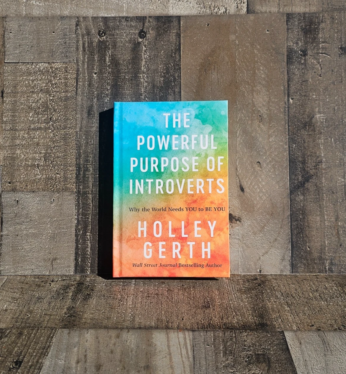 THE POWERFUL PURPOSE OF INTROVERTS: WHY THE WORLD NEEDS YOU TO BE YOU BY HOLLEY GERTH