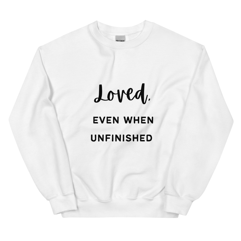 "LOVED. Even When Unfinished" Unisex Sweatshirt