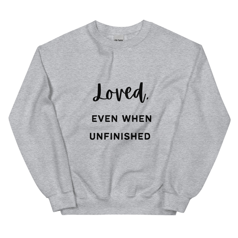 "LOVED. Even When Unfinished" Unisex Sweatshirt