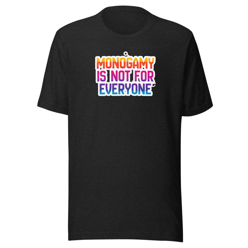 Unisex t-shirt - Monogamy Is Not For Everyone