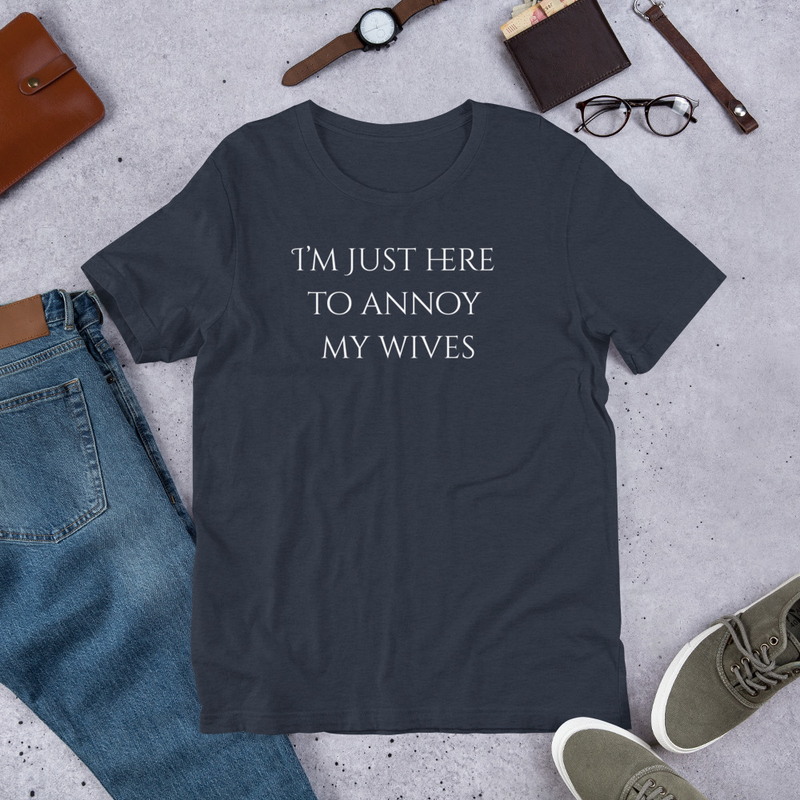 Unisex t-shirt - I'm Just Here To Annoy My Wives