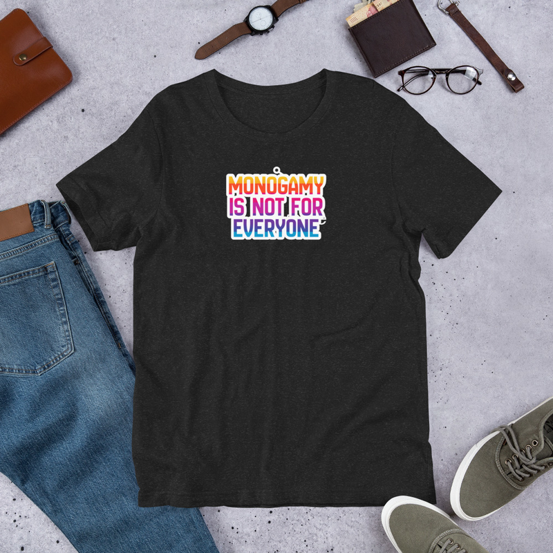 Unisex t-shirt - Monogamy Is Not For Everyone