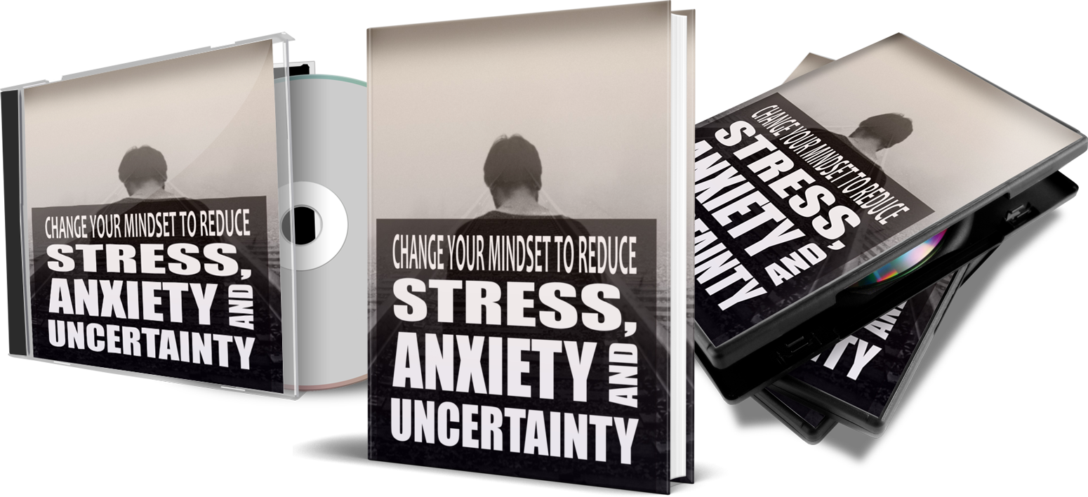Change Your Mindset to Reduce Stress, Anxiety, and Uncertainty