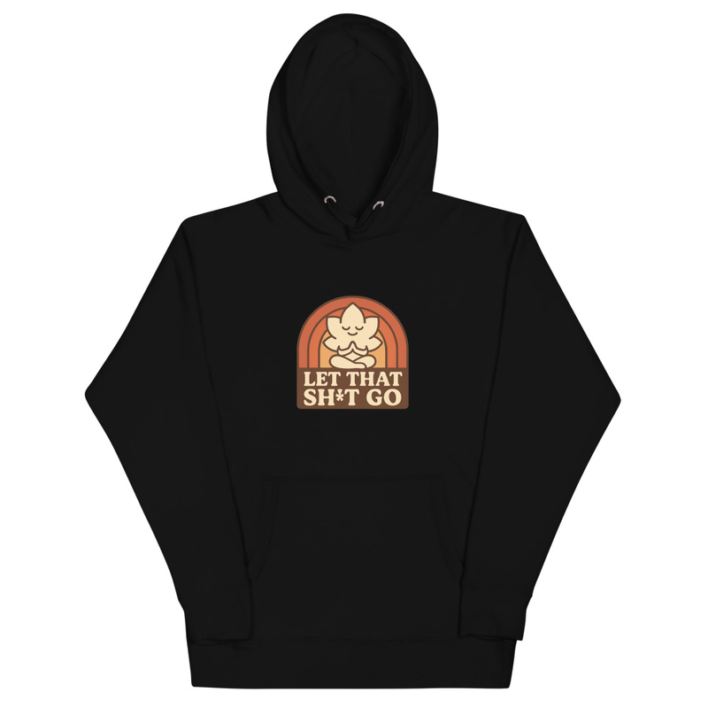 Let That Sh*t Go Hoodie