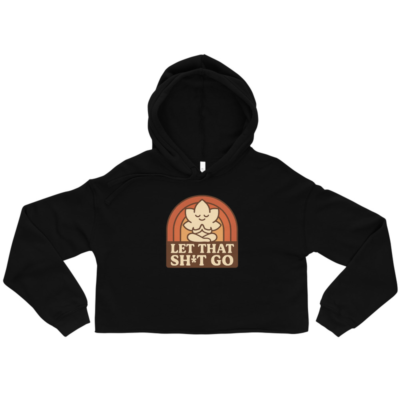 Let That Sh*t Go Cropped Hoodie
