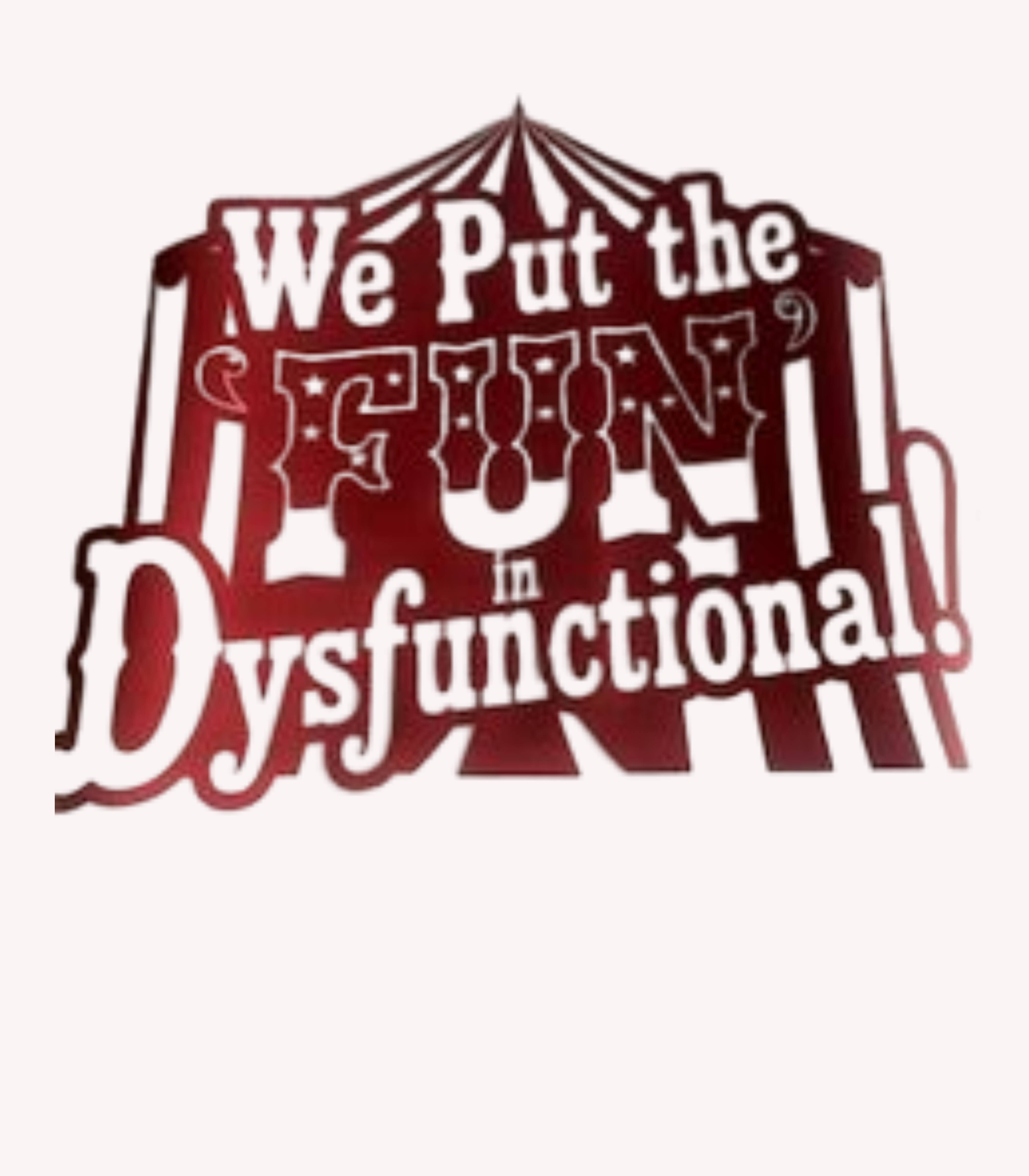 We Put the Fun in Dysfunctional 