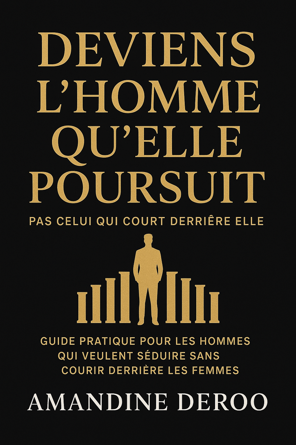 Deviens l'homme qu'elle poursuit pas celui qui cour derrière elle !