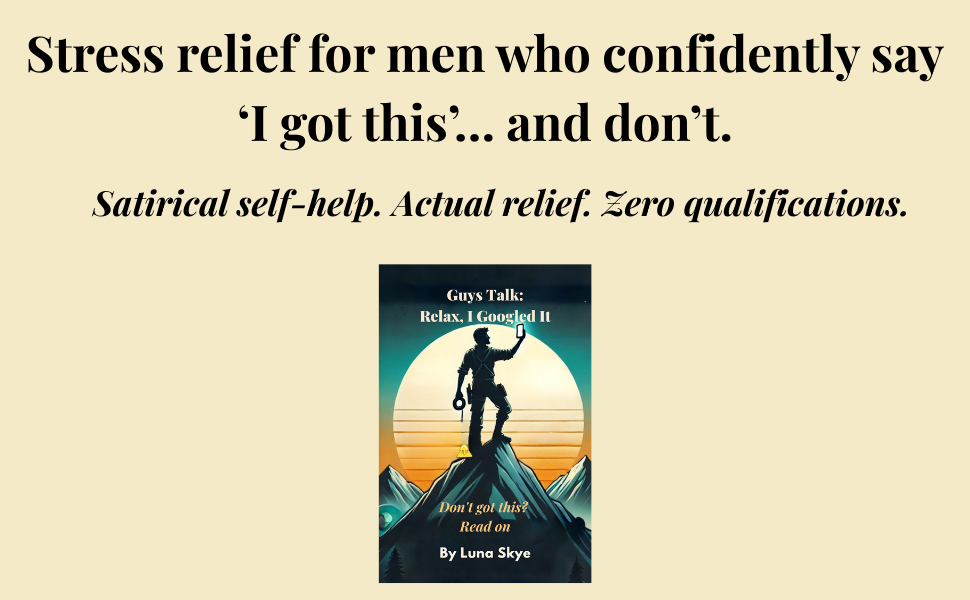 Guys Talk: Relax, I Googled It Questionable Wisdom for the Modern Man