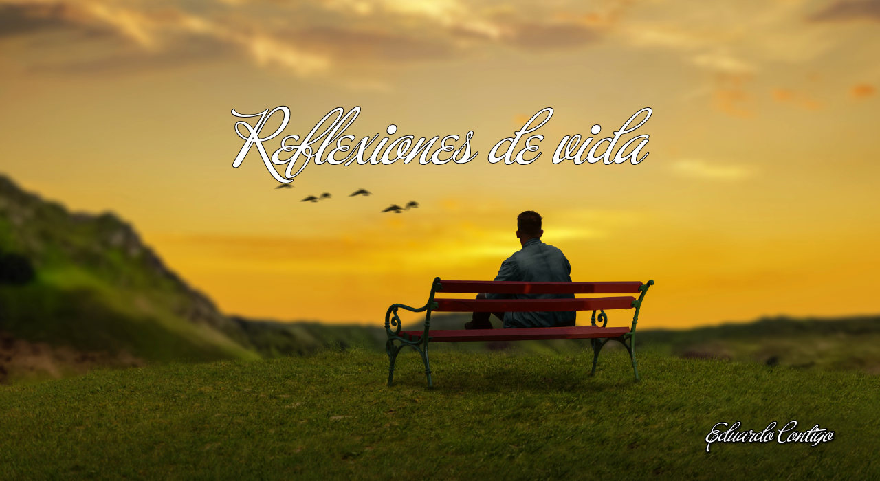 Reflexiones de vida Eduardo Contigo