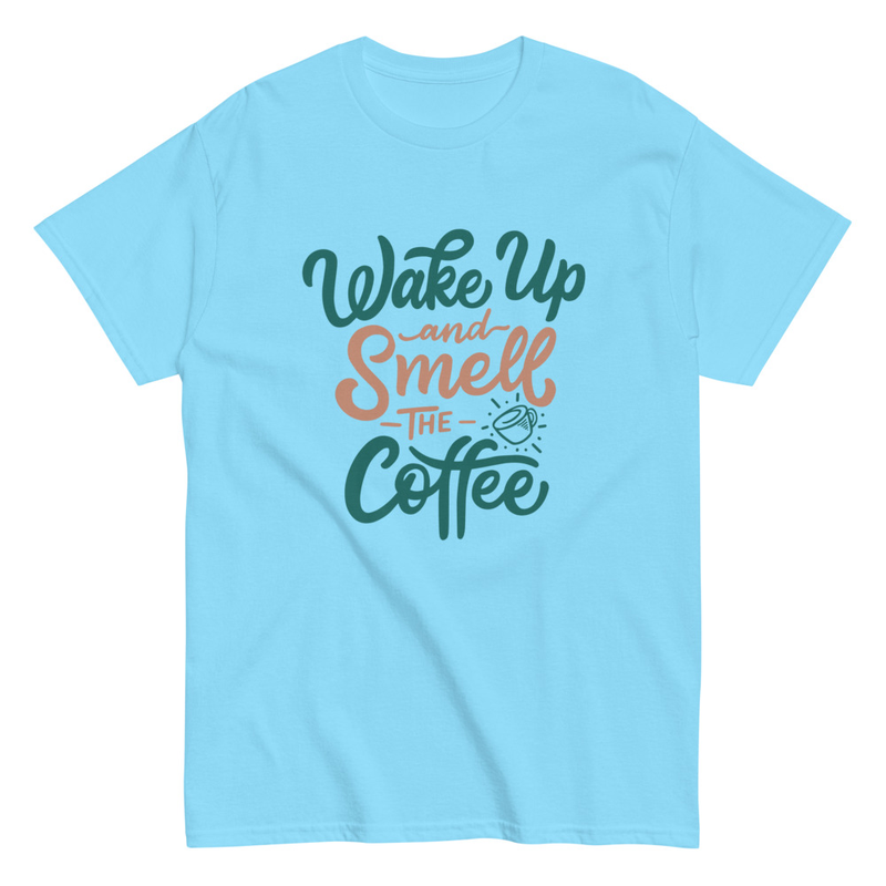 Wake up and smell the coffee Unisex classic tee