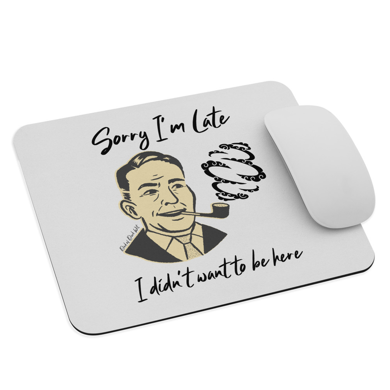 Sorry I'm Late I didn't want to be here Mouse pad